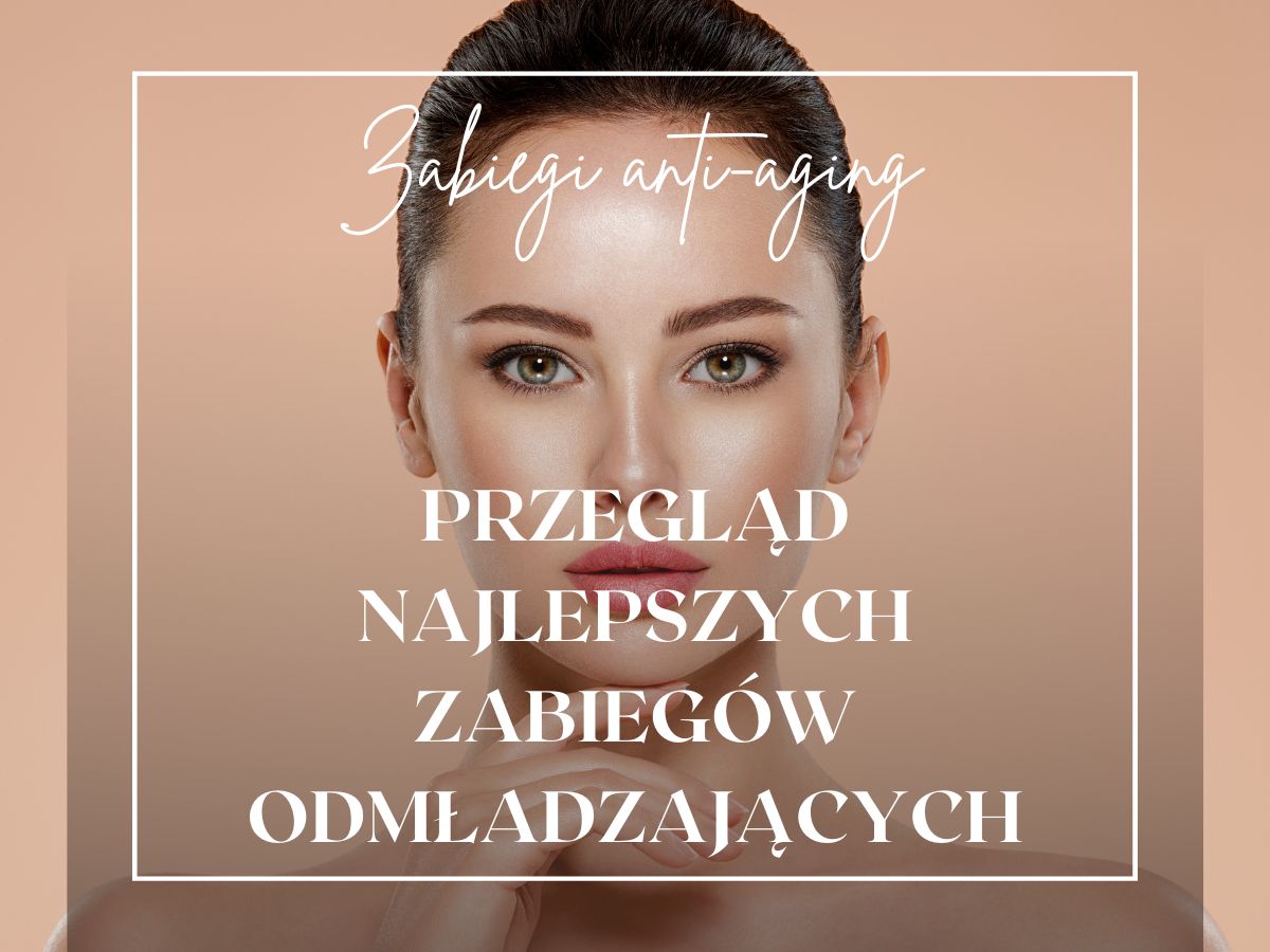 przegląd najlepszych zabiegów odmładzających